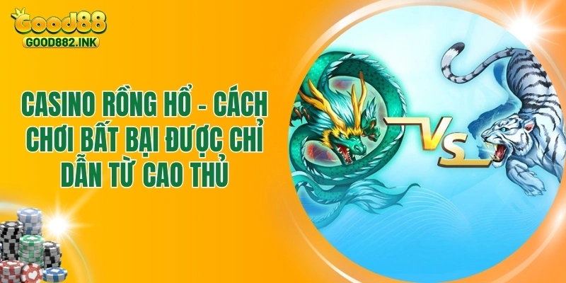 Casino Rồng Hổ - Mẹo Chơi Bất Bại Được Tổng Hợp Siêu Nhanh