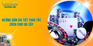 Hướng Dẫn Chi Tiết Thao Tác Cách Chơi Ba Cây Như Dân Chuyên