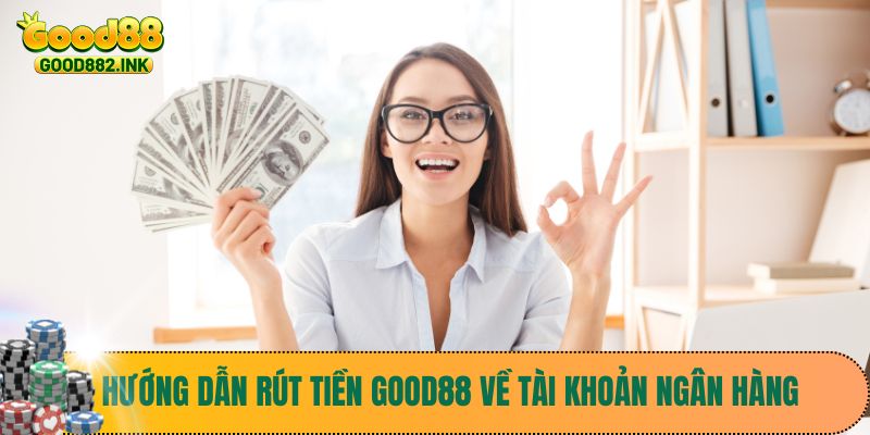 Hướng dẫn rút tiền Good88 về tài khoản ngân hàng