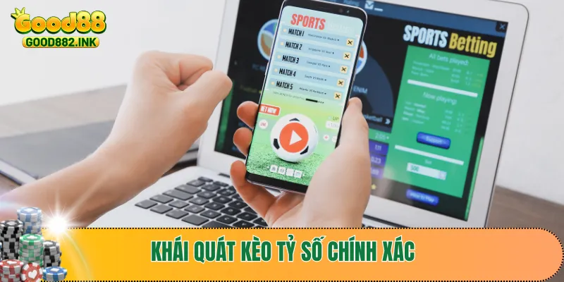 Khái quát kèo tỷ số chính xác