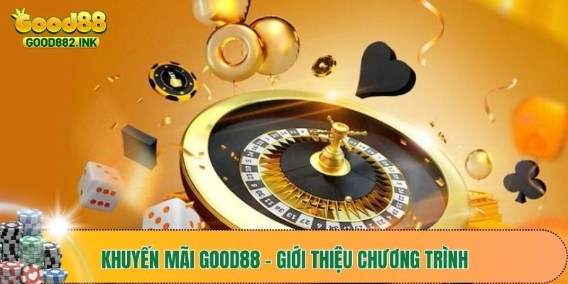 Khuyến mãi GOOD88 - Giới thiệu chương trình