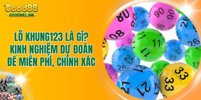 Lô Khung123 Là Gì? Kinh Nghiệm Dự Đoán Đề Miễn Phí, Chính Xác