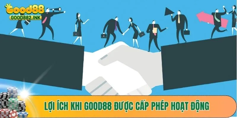 Lợi ích từ việc nhận được giấy phép hoạt động GOOD88