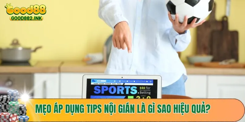 Mẹo áp dụng tips nội gián là gì sao hiệu quả?