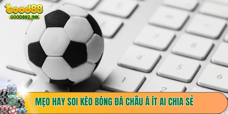 Mẹo hay soi kèo bóng đá Châu Á ít ai chia sẻ
