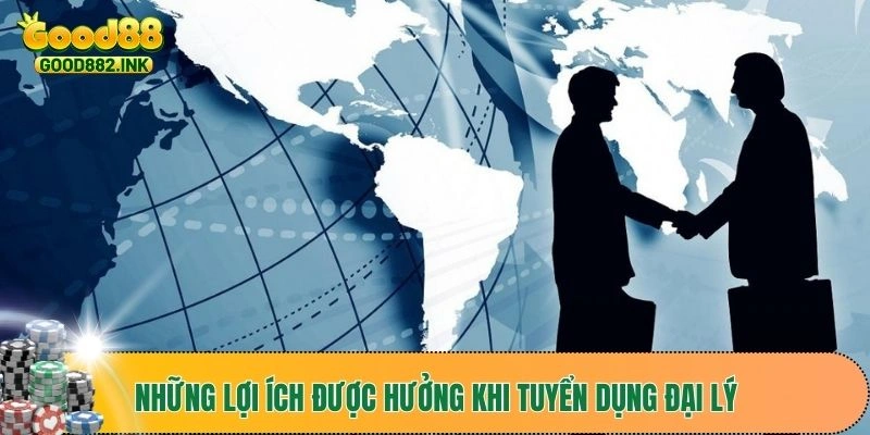 Những lợi ích được hưởng khi tuyển dụng đại lý