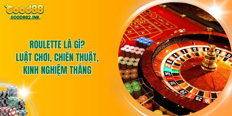 Roulette Là Gì? Luật Chơi, Chiến Thuật, Kinh Nghiệm Thắng