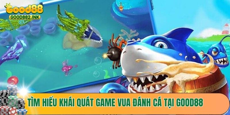 Tìm hiểu khái quát game vua đánh cá tại GOOD88 